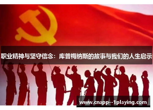 职业精神与坚守信念:库普梅纳斯的故事与我们的人生启示 职业精神与坚守信念:库普梅纳斯的故事与我们的人生启示
