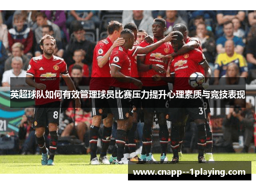 英超球队如何有效管理球员比赛压力提升心理素质与竞技表现 英超球队如何有效管理球员比赛压力提升心理素质与竞技表现
