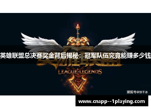 英雄联盟总决赛奖金背后揭秘:冠军队伍究竟能赚多少钱 英雄联盟总决赛奖金背后揭秘:冠军队伍究竟能赚多少钱