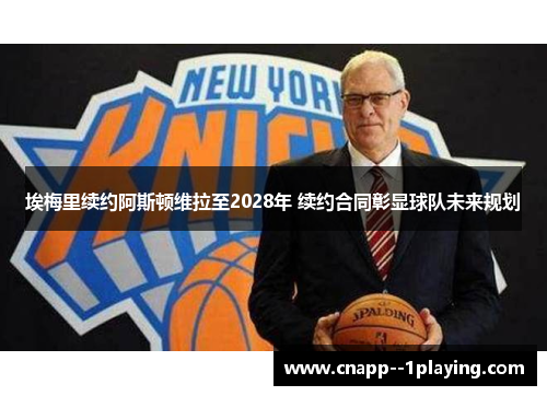 埃梅里续约阿斯顿维拉至2028年 续约合同彰显球队未来规划