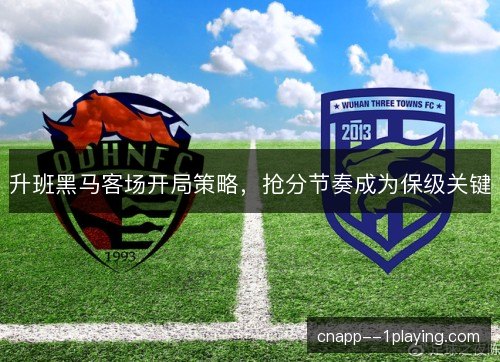 升班黑马客场开局策略，抢分节奏成为保级关键